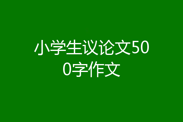 小学生议论文500字作文