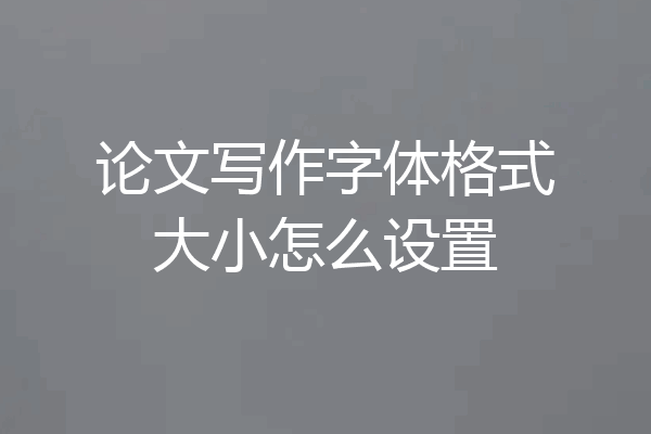 论文写作字体格式大小怎么设置