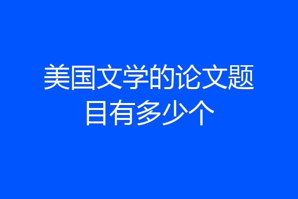 美国文学的论文题目有多少个