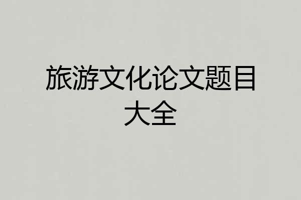 旅游文化论文题目大全