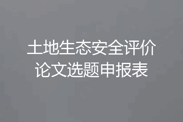 土地生态安全评价论文选题申报表
