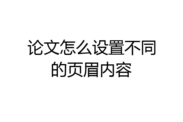 论文怎么设置不同的页眉内容