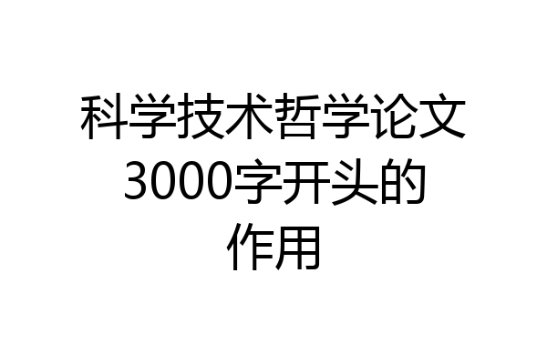 科学技术哲学论文3000字开头的作用