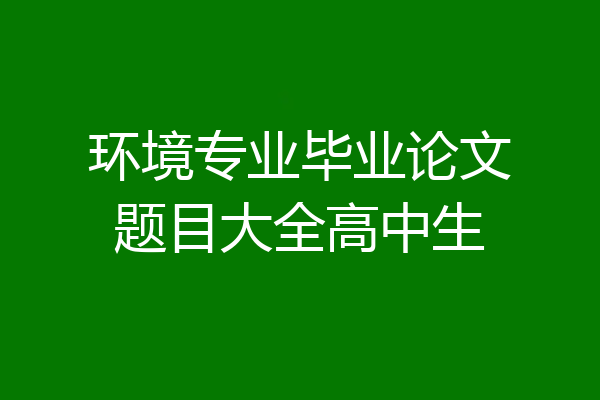 环境专业毕业论文题目大全高中生