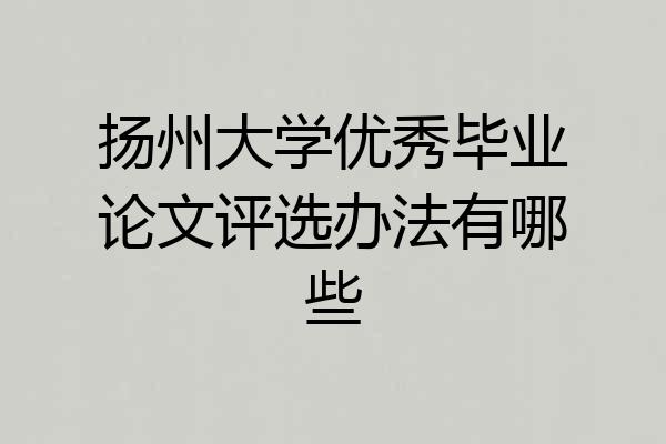 扬州大学优秀毕业论文评选办法有哪些