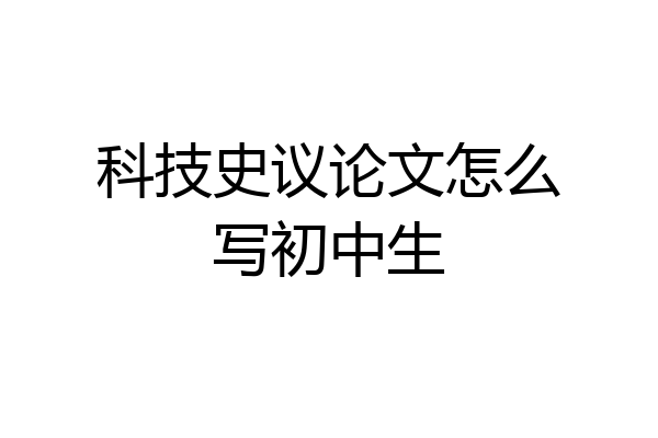 科技史议论文怎么写初中生