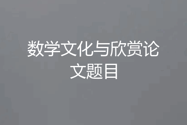 数学文化与欣赏论文题目