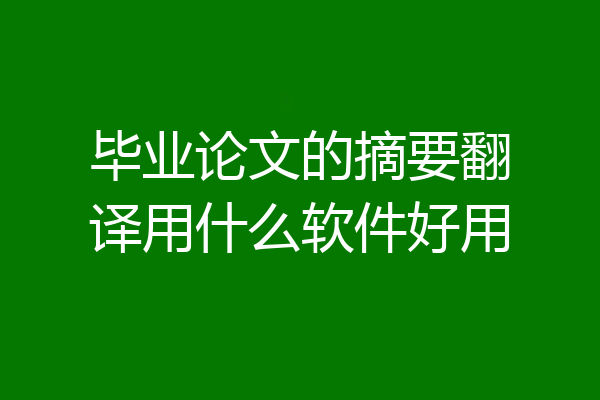 毕业论文的摘要翻译用什么软件好用