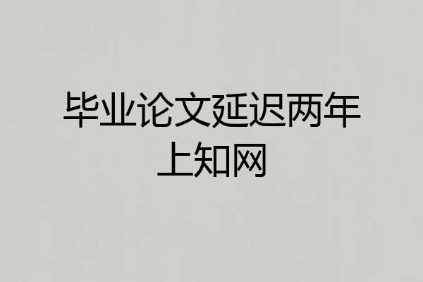 毕业论文延迟两年上知网