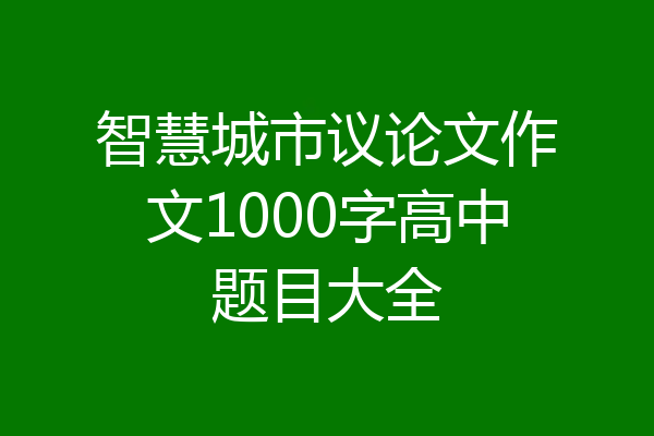 智慧城市议论文作文1000字高中题目大全