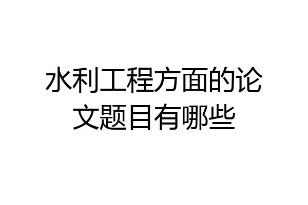 水利工程方面的论文题目有哪些