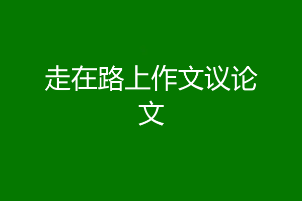 走在路上作文议论文