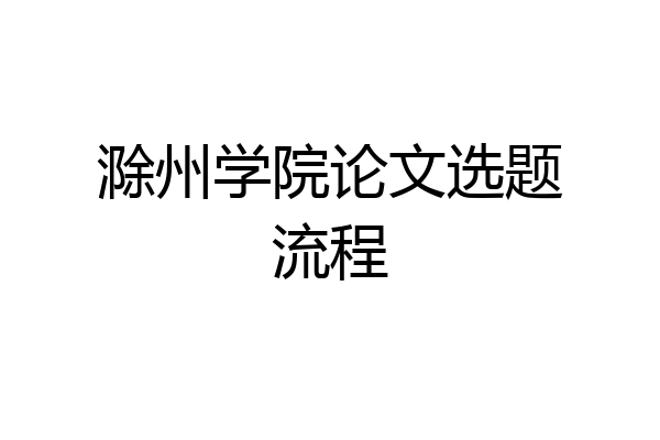 滁州学院论文选题流程