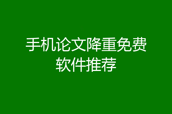 手机论文降重免费软件推荐