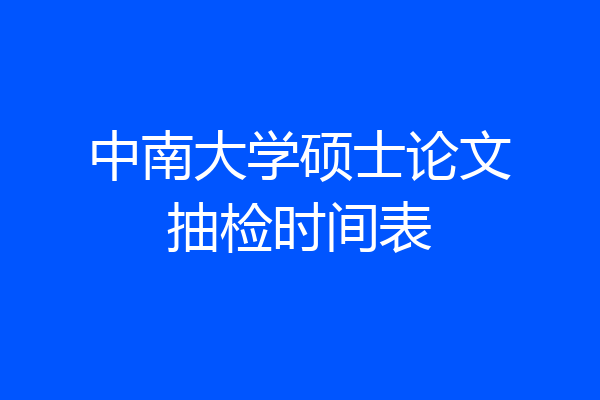 中南大学硕士论文抽检时间表