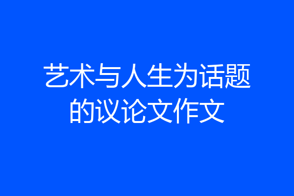 艺术与人生为话题的议论文作文