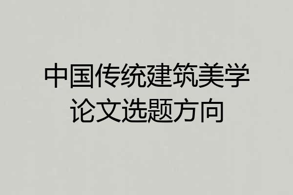 中国传统建筑美学论文选题方向