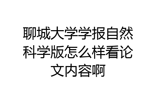 聊城大学学报自然科学版怎么样看论文内容啊