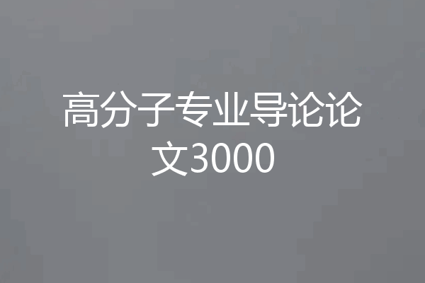 高分子专业导论论文3000