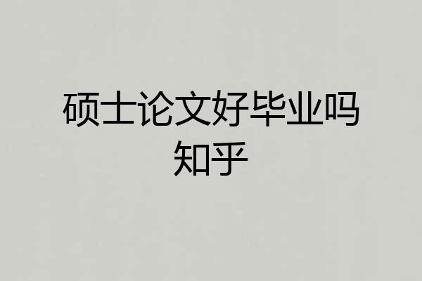 硕士论文好毕业吗知乎