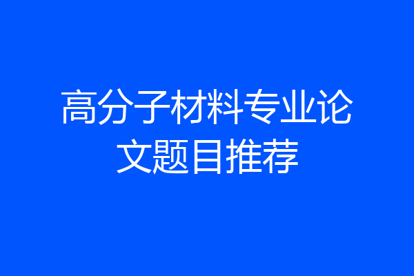 高分子材料专业论文题目推荐