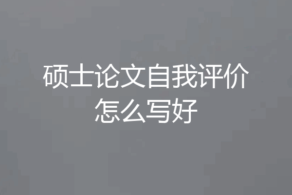 硕士论文自我评价怎么写好