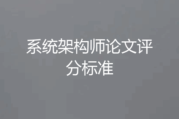 系统架构师论文评分标准