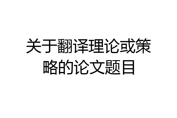 关于翻译理论或策略的论文题目
