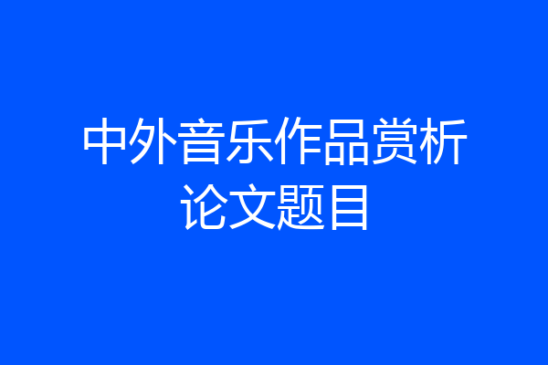 中外音乐作品赏析论文题目