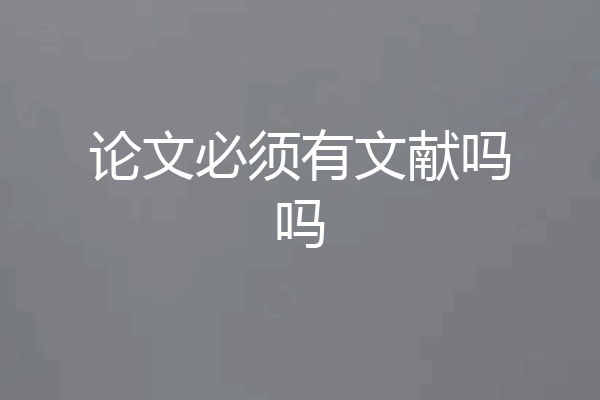 论文必须有文献吗吗