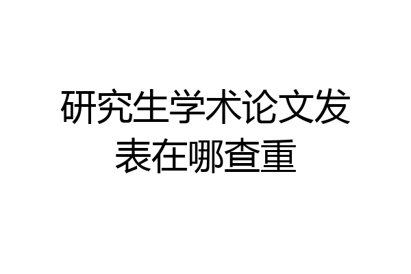 研究生学术论文发表在哪查重