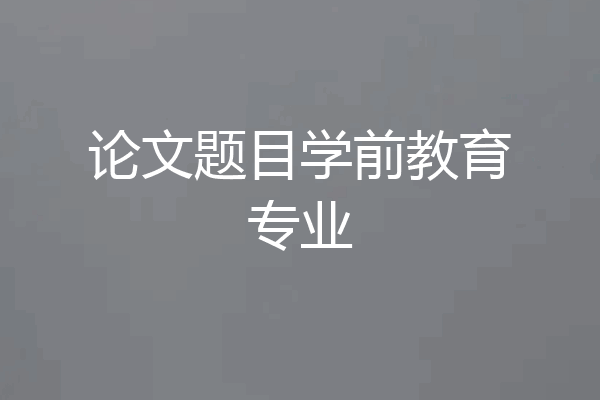 论文题目学前教育专业