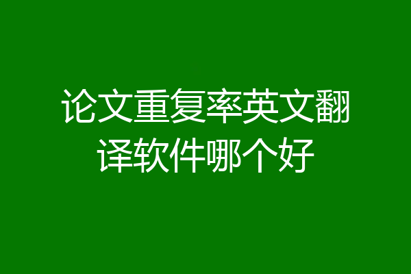 论文重复率英文翻译软件哪个好