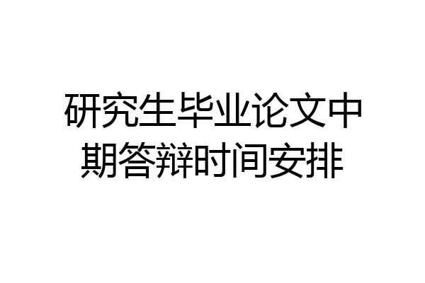 研究生毕业论文中期答辩时间安排