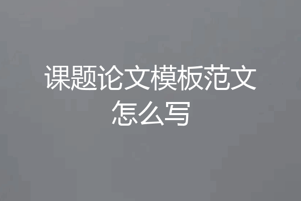 课题论文模板范文怎么写