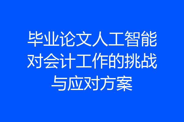 毕业论文人工智能对会计工作的挑战与应对方案