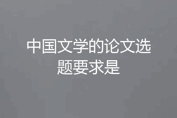 中国文学的论文选题要求是