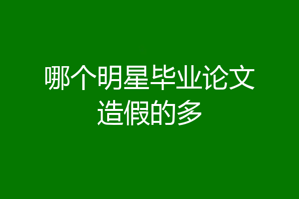 哪个明星毕业论文造假的多