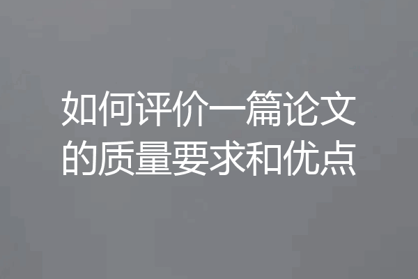 如何评价一篇论文的质量要求和优点