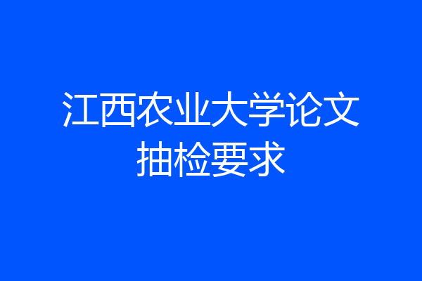 江西农业大学论文抽检要求