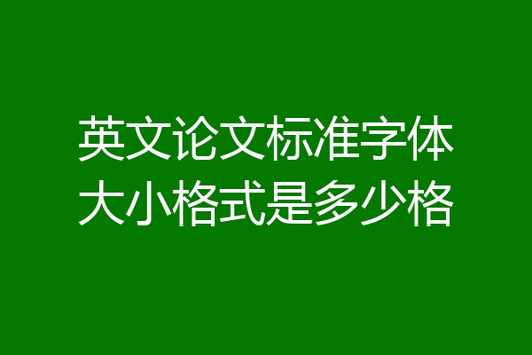 英文论文标准字体大小格式是多少格