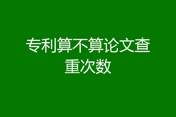 专利算不算论文查重次数
