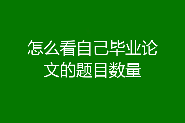 怎么看自己毕业论文的题目数量