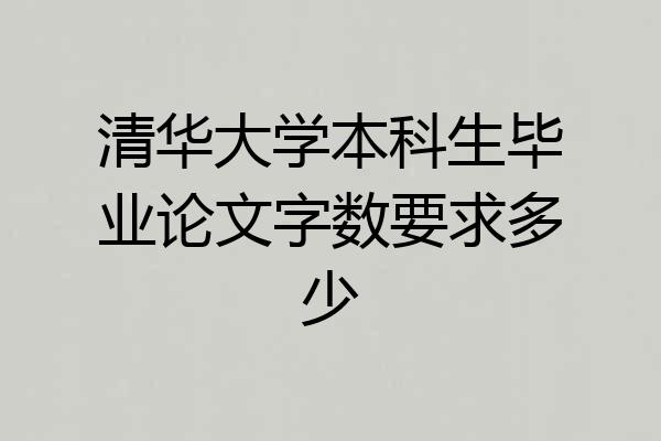 清华大学本科生毕业论文字数要求多少