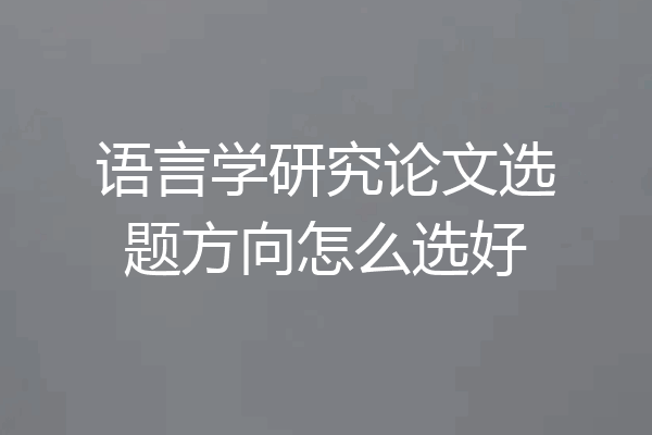 语言学研究论文选题方向怎么选好