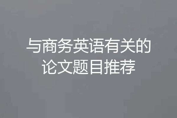 与商务英语有关的论文题目推荐