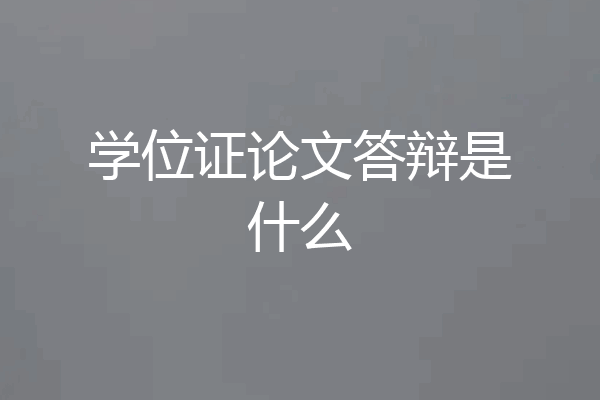 学位证论文答辩是什么