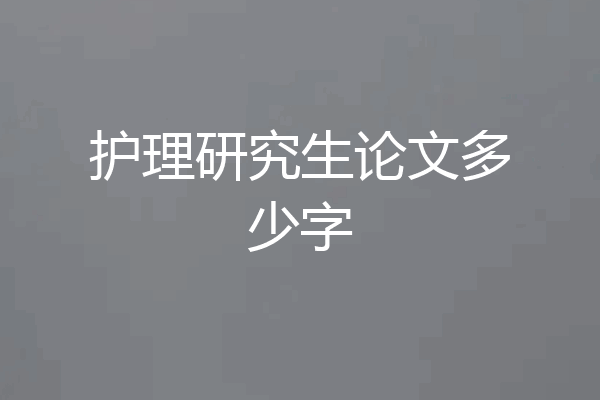 护理研究生论文多少字