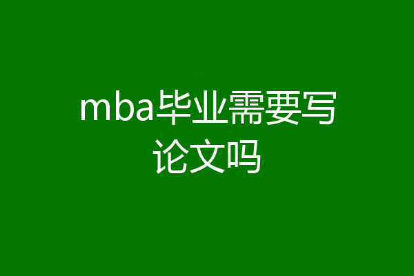 mba毕业需要写论文吗