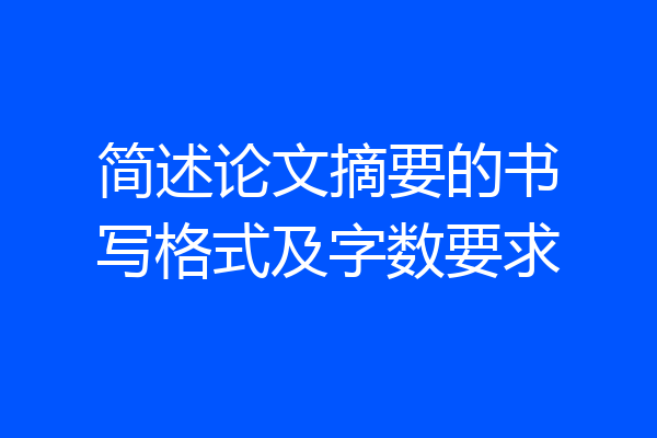 简述论文摘要的书写格式及字数要求